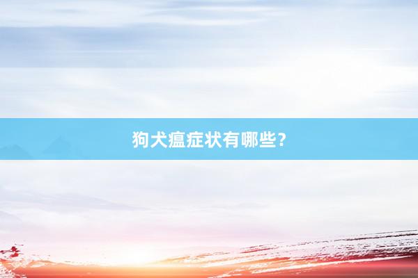 狗犬瘟症状有哪些？